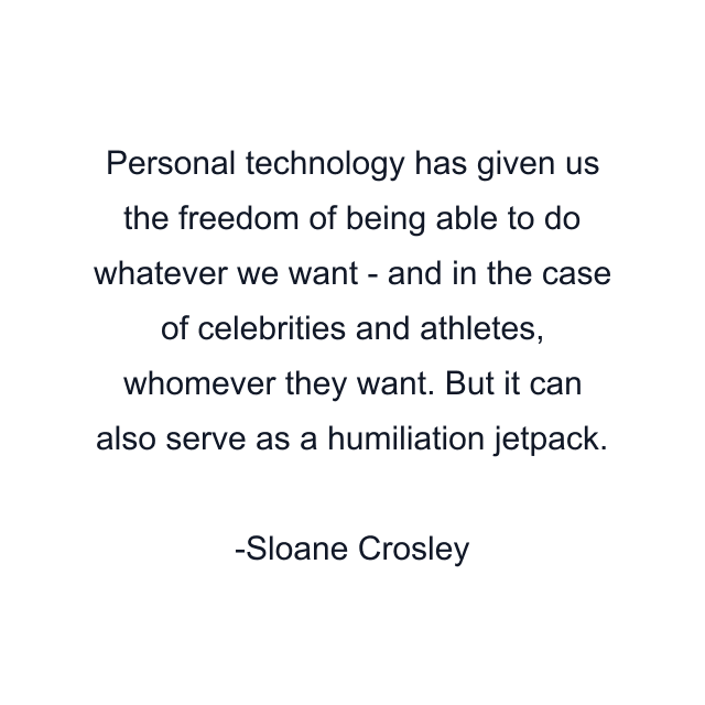 Personal technology has given us the freedom of being able to do whatever we want - and in the case of celebrities and athletes, whomever they want. But it can also serve as a humiliation jetpack.