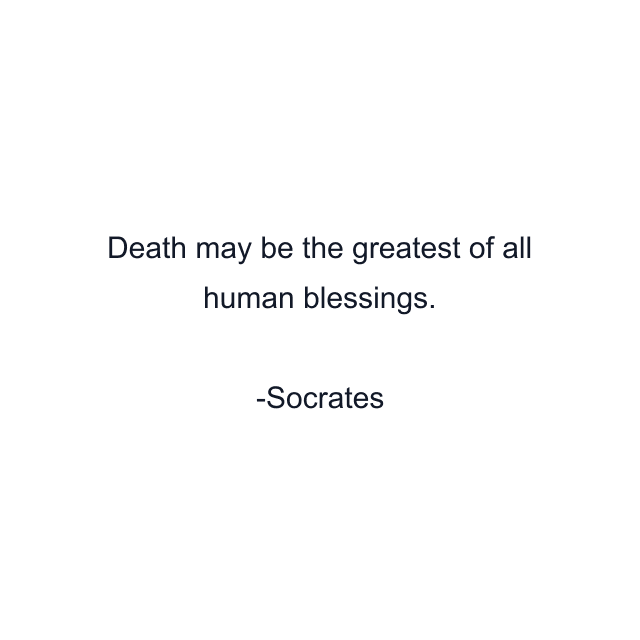 Death may be the greatest of all human blessings.