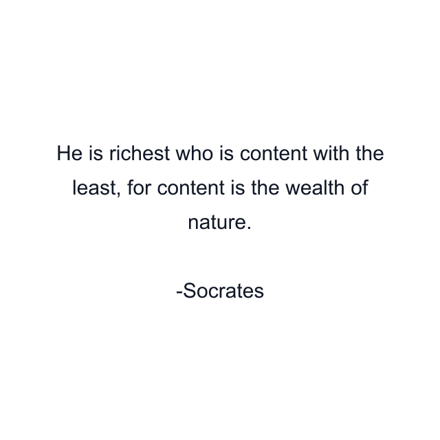 He is richest who is content with the least, for content is the wealth of nature.