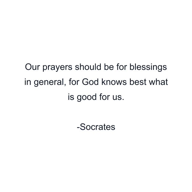 Our prayers should be for blessings in general, for God knows best what is good for us.