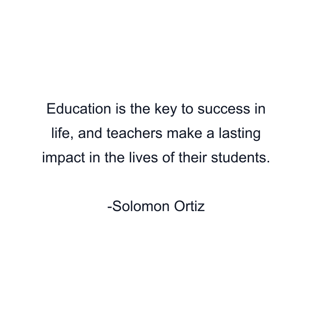 Education is the key to success in life, and teachers make a lasting impact in the lives of their students.