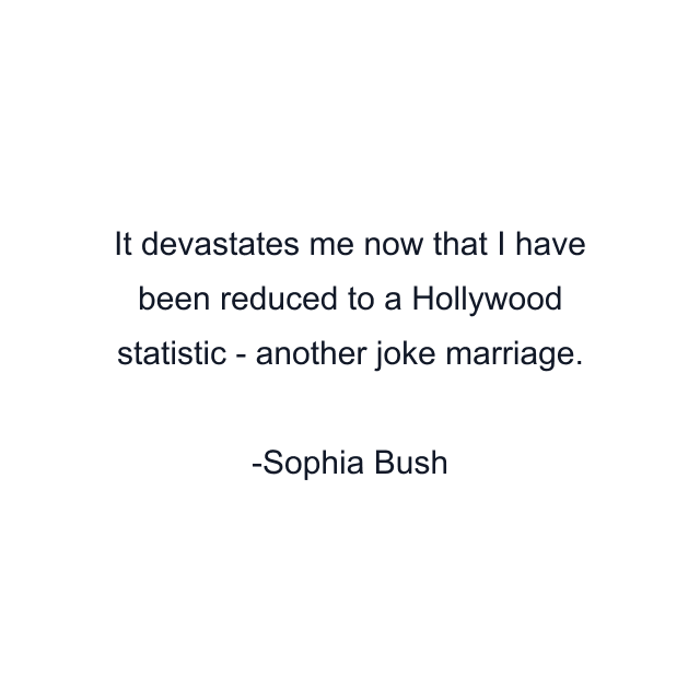 It devastates me now that I have been reduced to a Hollywood statistic - another joke marriage.