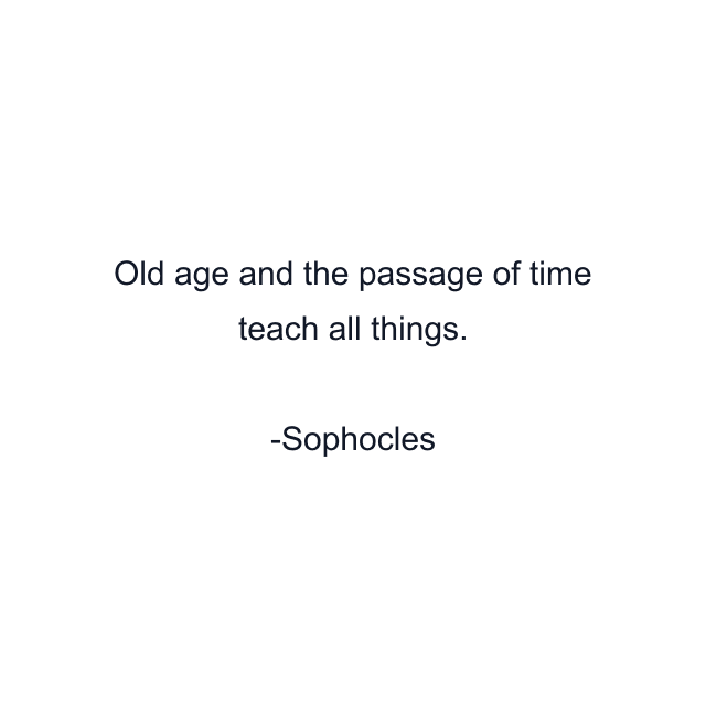 Old age and the passage of time teach all things.