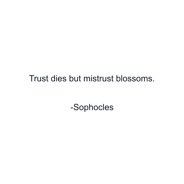 Trust dies but mistrust blossoms.