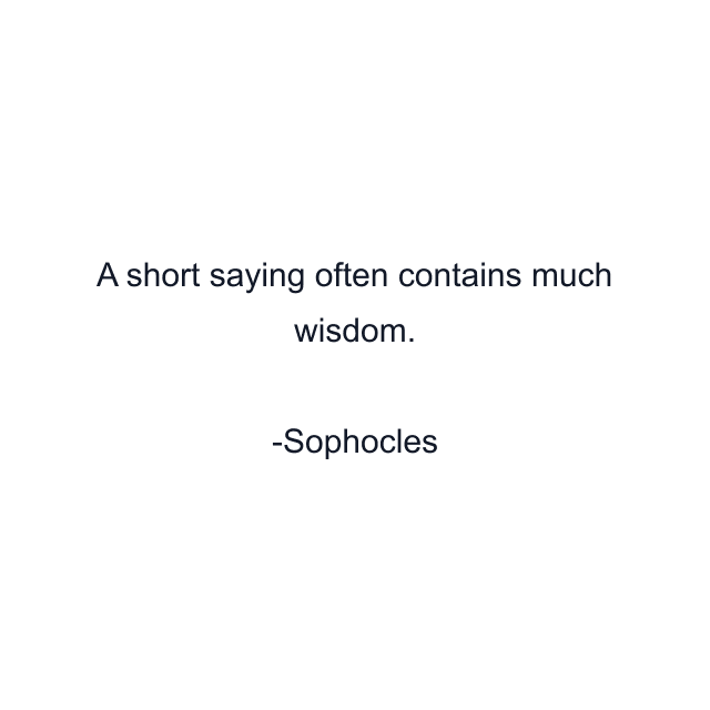 A short saying often contains much wisdom.