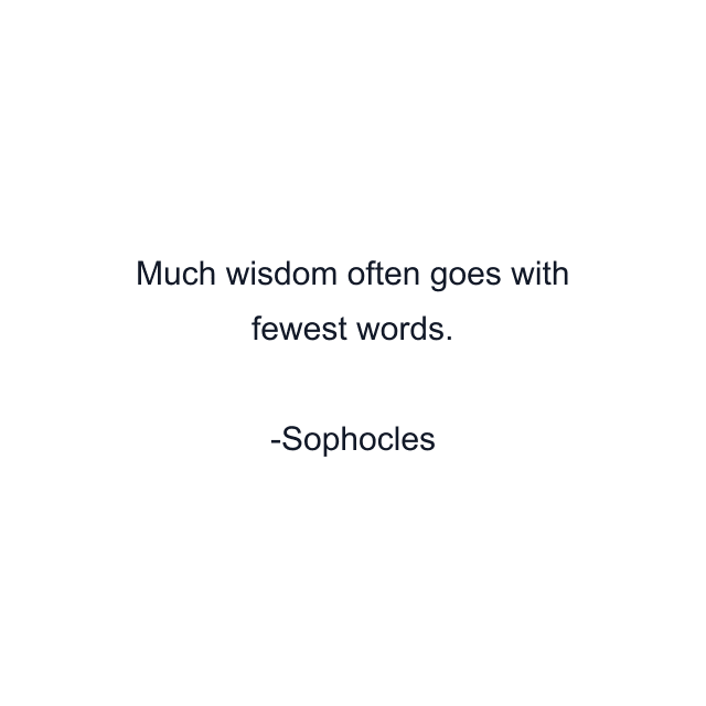 Much wisdom often goes with fewest words.