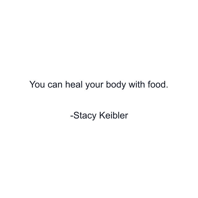 You can heal your body with food.