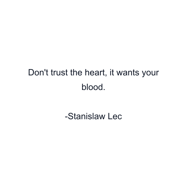 Don't trust the heart, it wants your blood.