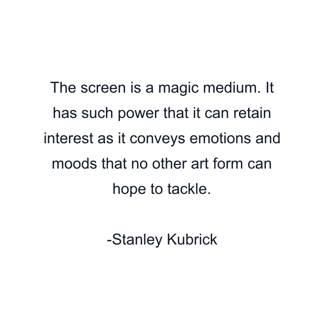 The screen is a magic medium. It has such power that it can retain interest as it conveys emotions and moods that no other art form can hope to tackle.