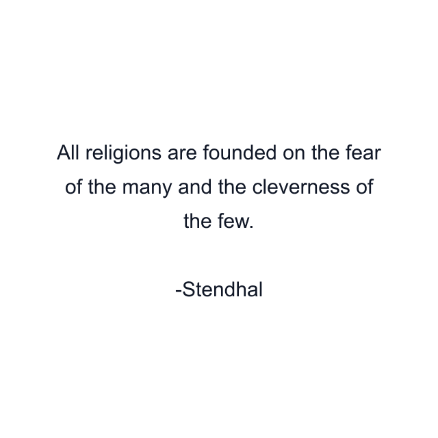 All religions are founded on the fear of the many and the cleverness of the few.