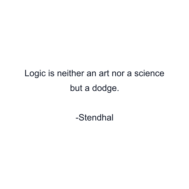 Logic is neither an art nor a science but a dodge.