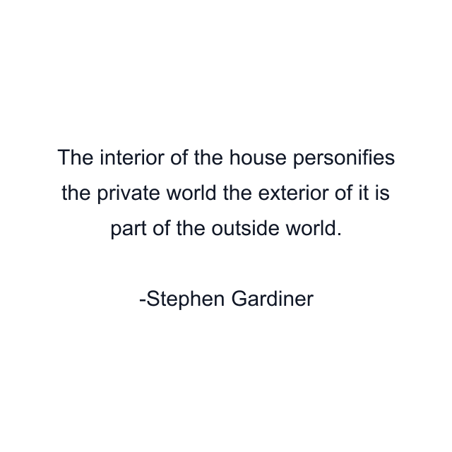 The interior of the house personifies the private world the exterior of it is part of the outside world.