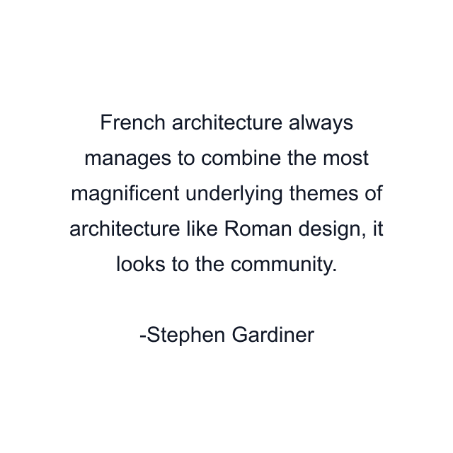 French architecture always manages to combine the most magnificent underlying themes of architecture like Roman design, it looks to the community.