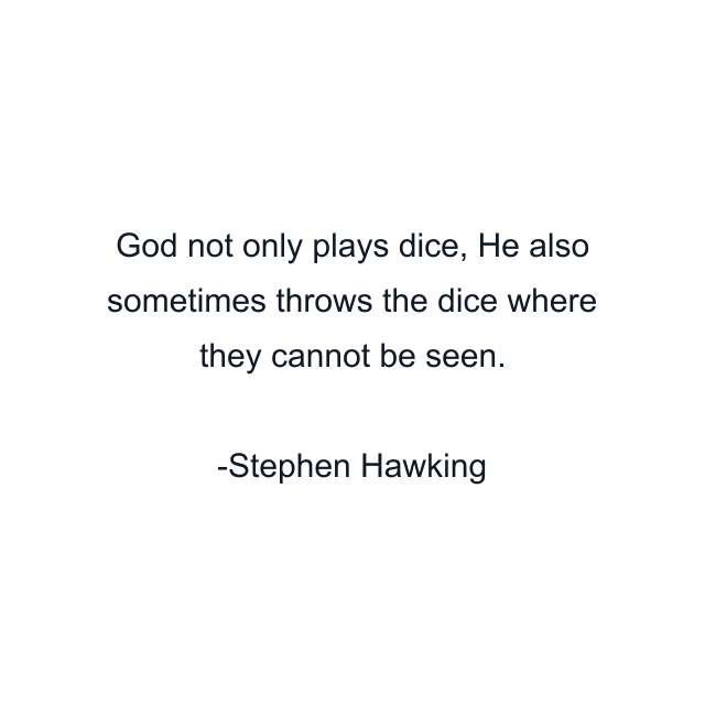 God not only plays dice, He also sometimes throws the dice where they cannot be seen.