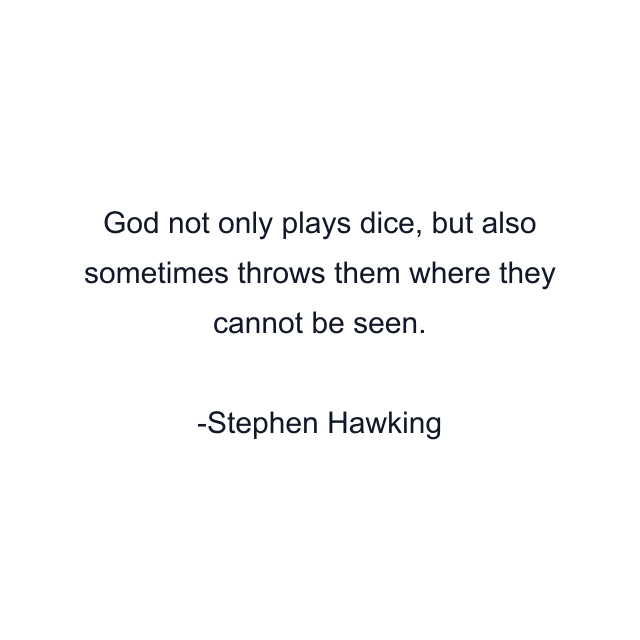 God not only plays dice, but also sometimes throws them where they cannot be seen.