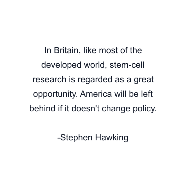 In Britain, like most of the developed world, stem-cell research is regarded as a great opportunity. America will be left behind if it doesn't change policy.