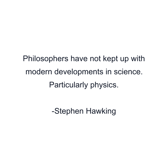 Philosophers have not kept up with modern developments in science. Particularly physics.