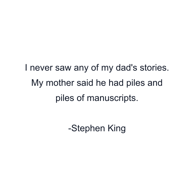 I never saw any of my dad's stories. My mother said he had piles and piles of manuscripts.