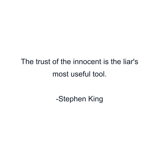 The trust of the innocent is the liar's most useful tool.