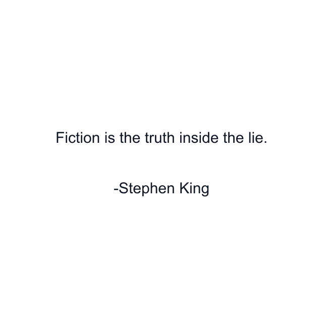 Fiction is the truth inside the lie.