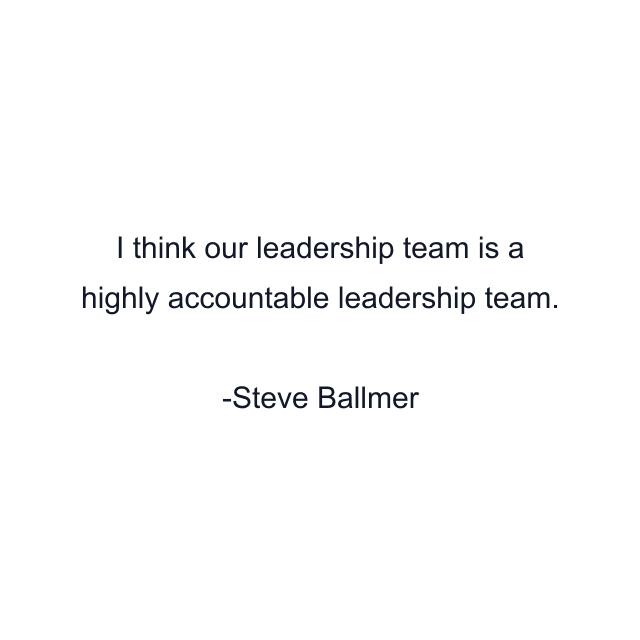 I think our leadership team is a highly accountable leadership team.