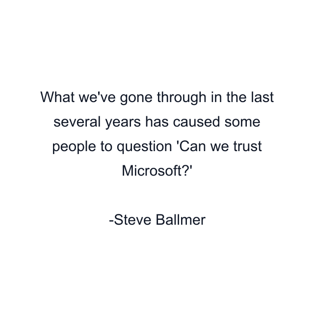 What we've gone through in the last several years has caused some people to question 'Can we trust Microsoft?'