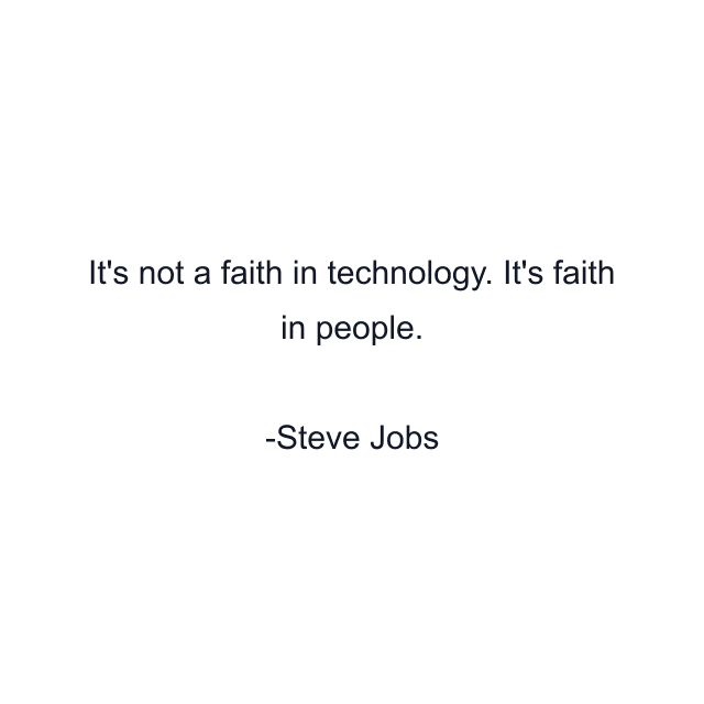 It's not a faith in technology. It's faith in people.