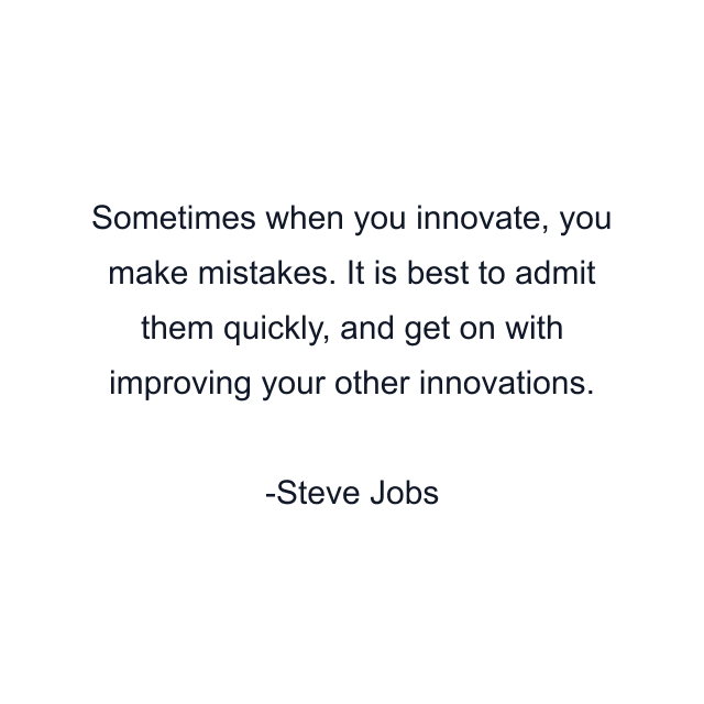 Sometimes when you innovate, you make mistakes. It is best to admit them quickly, and get on with improving your other innovations.