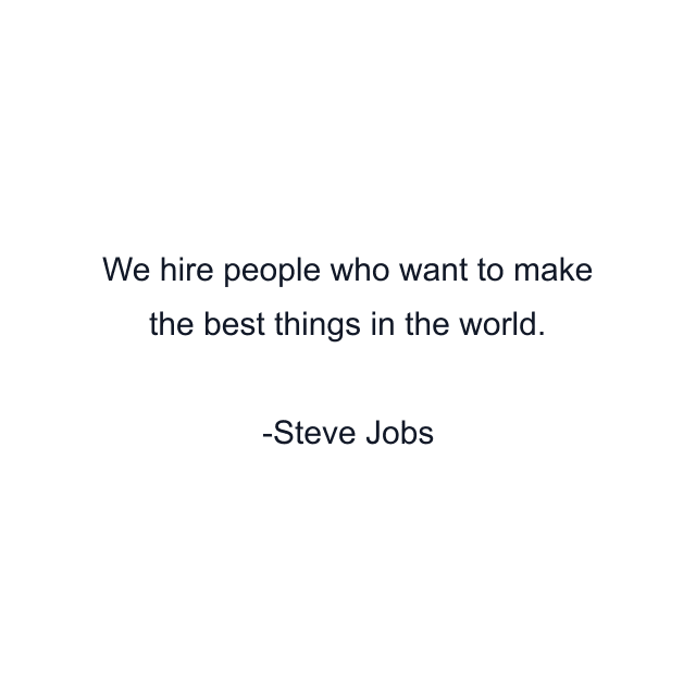 We hire people who want to make the best things in the world.