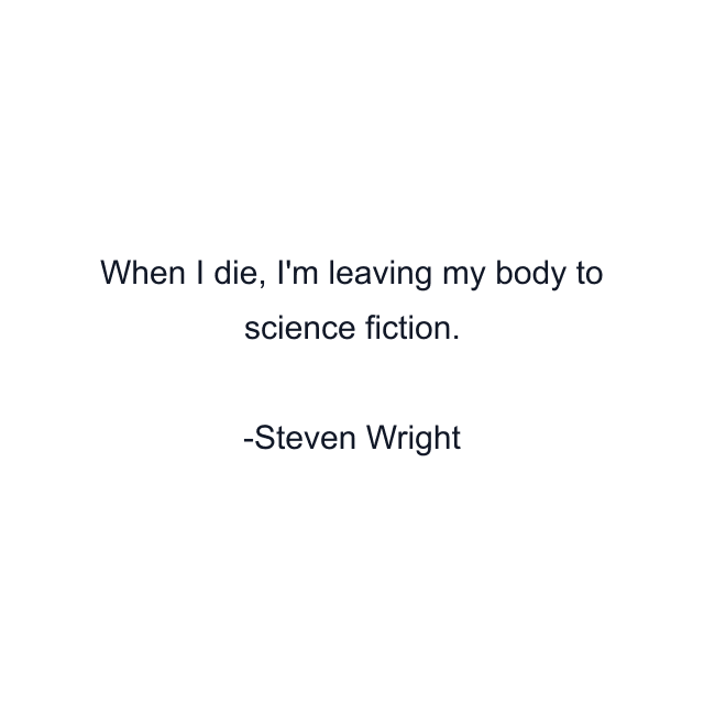 When I die, I'm leaving my body to science fiction.