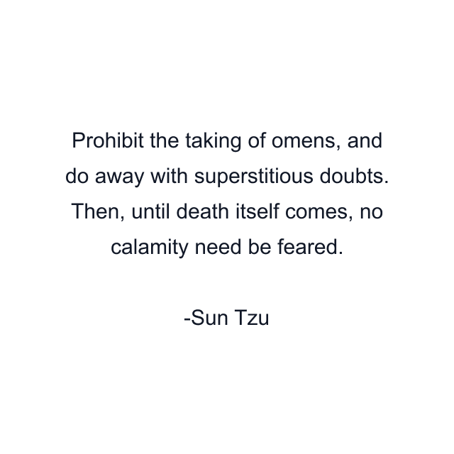 Prohibit the taking of omens, and do away with superstitious doubts. Then, until death itself comes, no calamity need be feared.