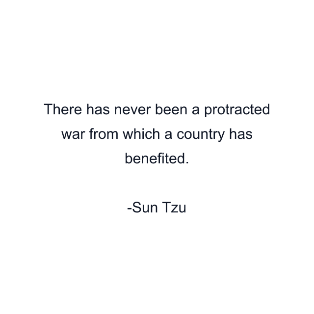 There has never been a protracted war from which a country has benefited.