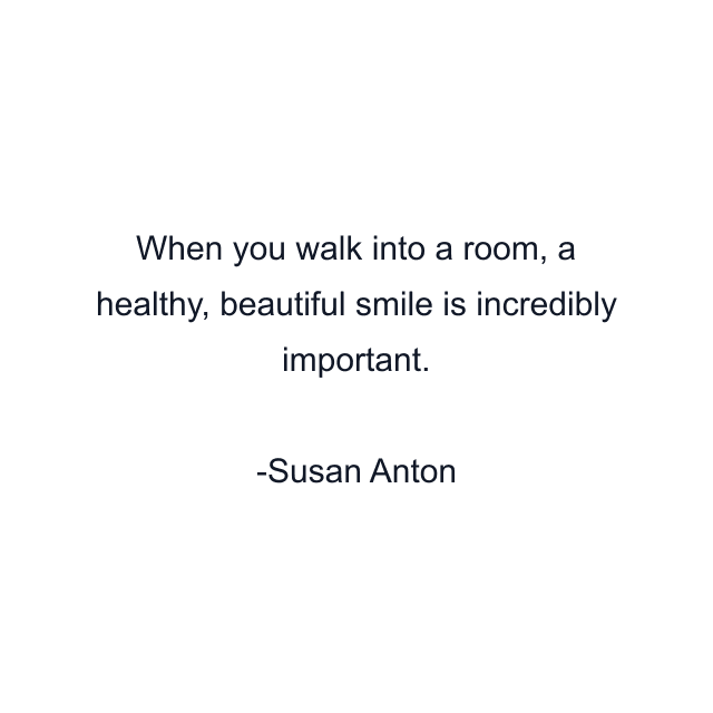 When you walk into a room, a healthy, beautiful smile is incredibly important.