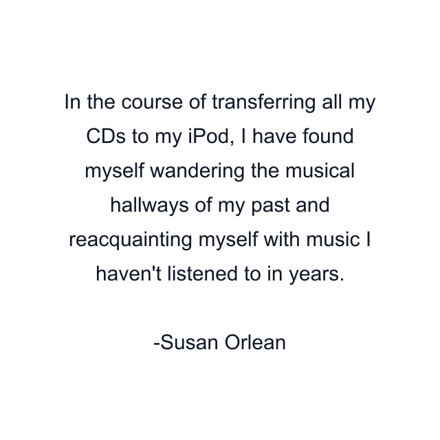 In the course of transferring all my CDs to my iPod, I have found myself wandering the musical hallways of my past and reacquainting myself with music I haven't listened to in years.