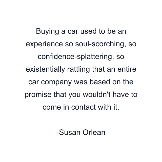 Buying a car used to be an experience so soul-scorching, so confidence-splattering, so existentially rattling that an entire car company was based on the promise that you wouldn't have to come in contact with it.