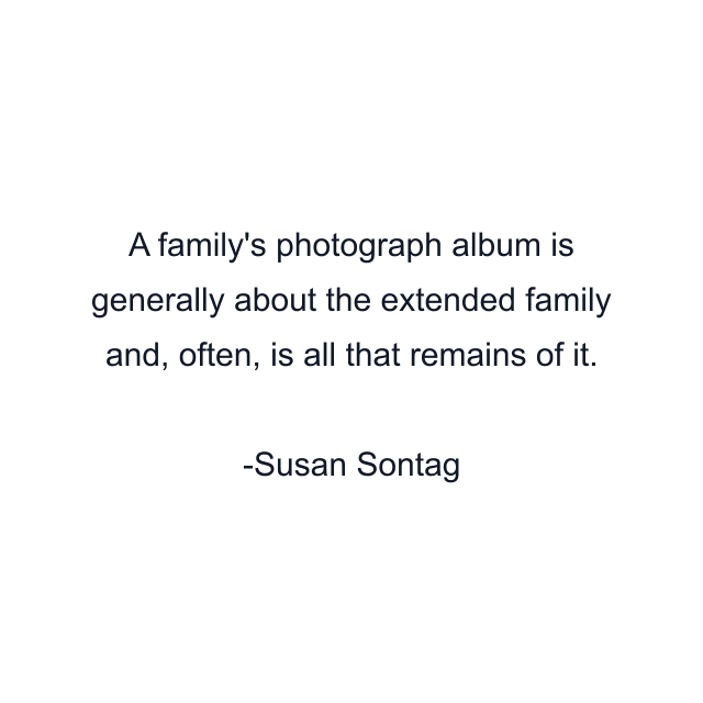 A family's photograph album is generally about the extended family and, often, is all that remains of it.