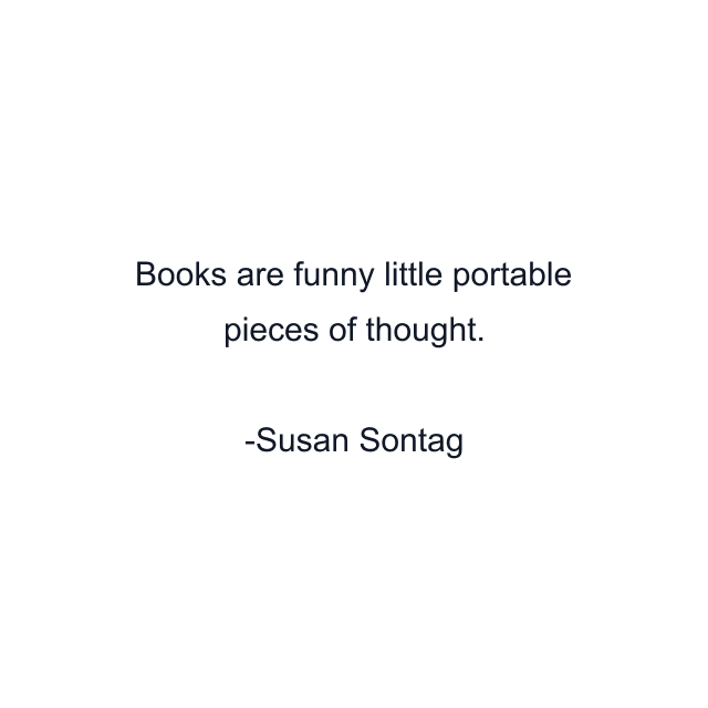 Books are funny little portable pieces of thought.