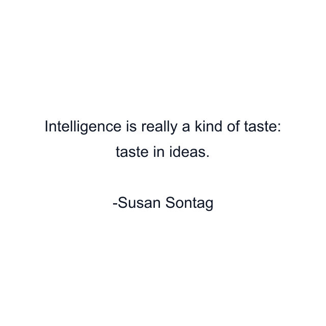 Intelligence is really a kind of taste: taste in ideas.