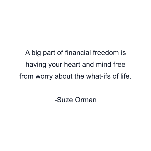 A big part of financial freedom is having your heart and mind free from worry about the what-ifs of life.