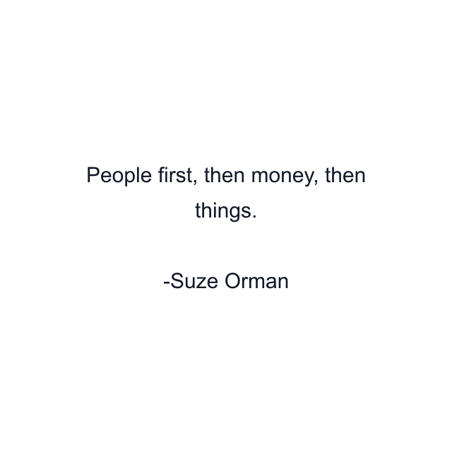 People first, then money, then things.