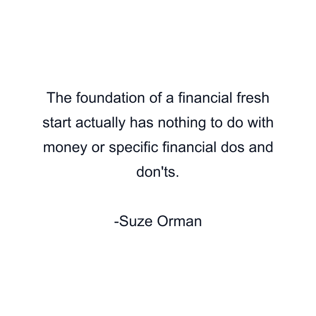 The foundation of a financial fresh start actually has nothing to do with money or specific financial dos and don'ts.