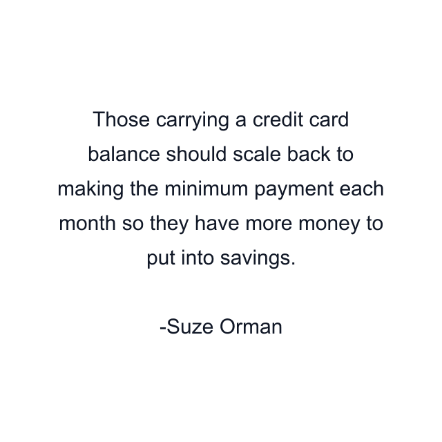 Those carrying a credit card balance should scale back to making the minimum payment each month so they have more money to put into savings.