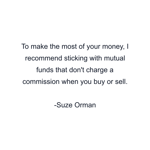 To make the most of your money, I recommend sticking with mutual funds that don't charge a commission when you buy or sell.