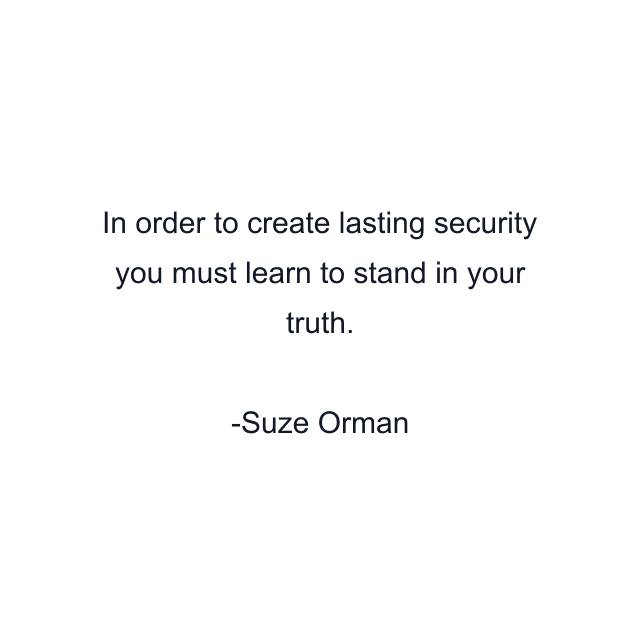 In order to create lasting security you must learn to stand in your truth.