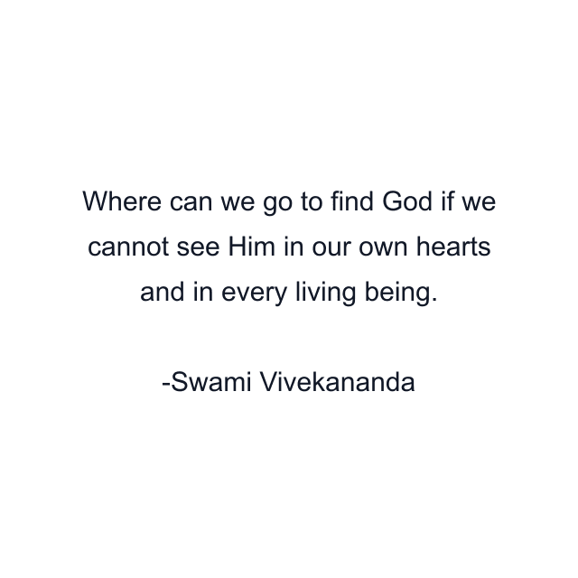 Where can we go to find God if we cannot see Him in our own hearts and in every living being.