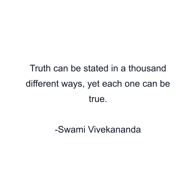 Truth can be stated in a thousand different ways, yet each one can be true.