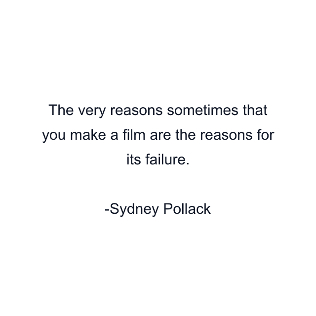 The very reasons sometimes that you make a film are the reasons for its failure.