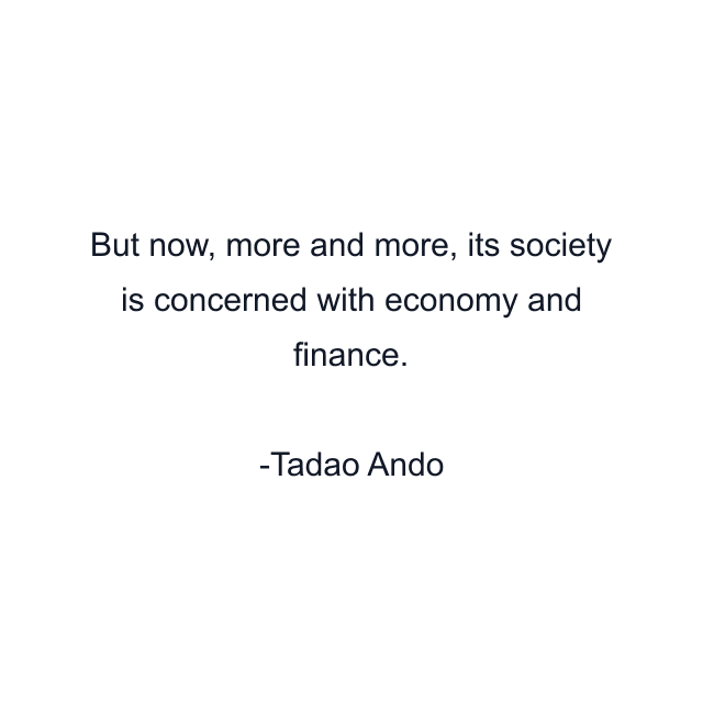 But now, more and more, its society is concerned with economy and finance.