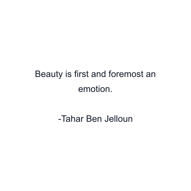 Beauty is first and foremost an emotion.