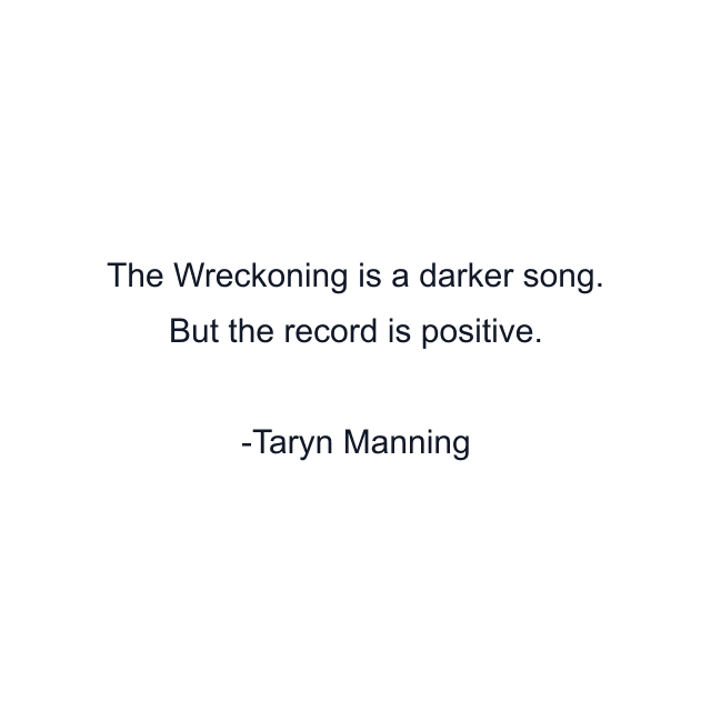 The Wreckoning is a darker song. But the record is positive.